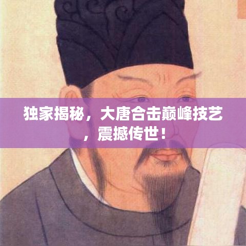 独家揭秘，大唐合击巅峰技艺，震撼传世！
