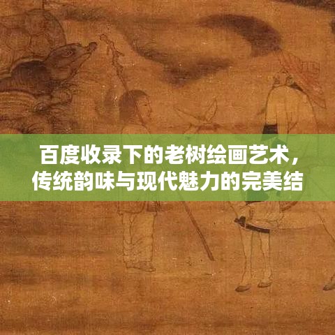 百度收录下的老树绘画艺术，传统韵味与现代魅力的完美结合