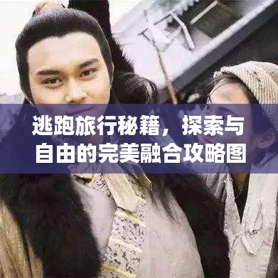 逃跑旅行秘籍，探索与自由的完美融合攻略图！