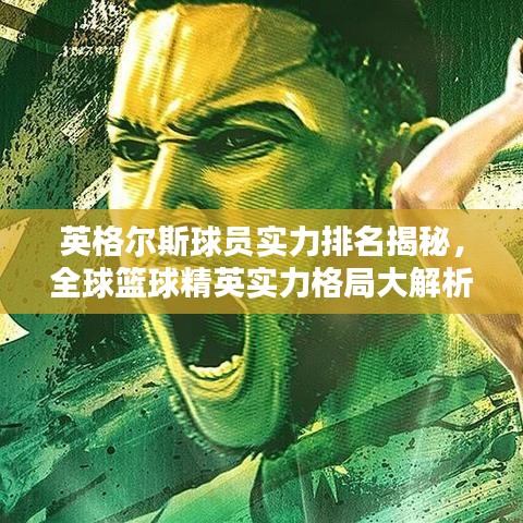 英格尔斯球员实力排名揭秘，全球篮球精英实力格局大解析！