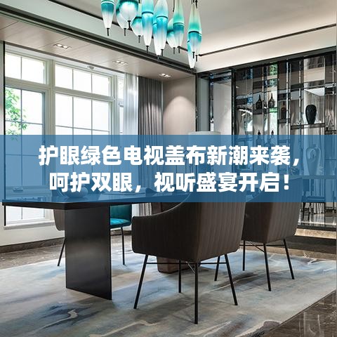 护眼绿色电视盖布新潮来袭，呵护双眼，视听盛宴开启！