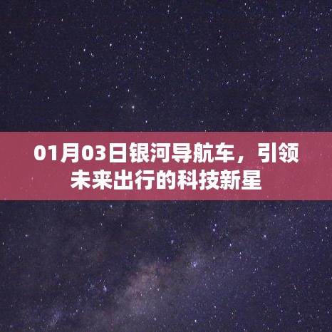银河导航车，引领未来科技出行新潮流