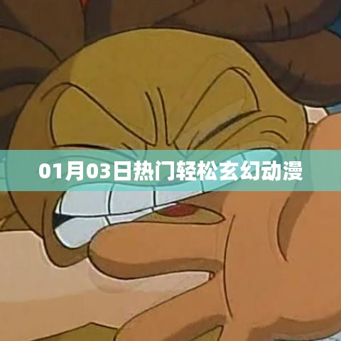 轻松玄幻动漫，一月三日热门之选