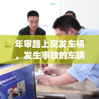 年审路上突发车祸，发生事故的车辆年检 