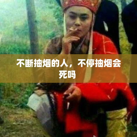 不断抽烟的人，不停抽烟会死吗 