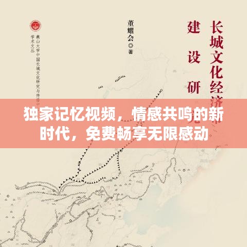 独家记忆视频，情感共鸣的新时代，免费畅享无限感动