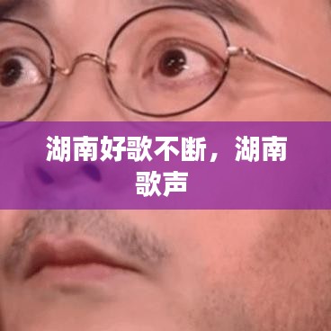 湖南好歌不断，湖南歌声 