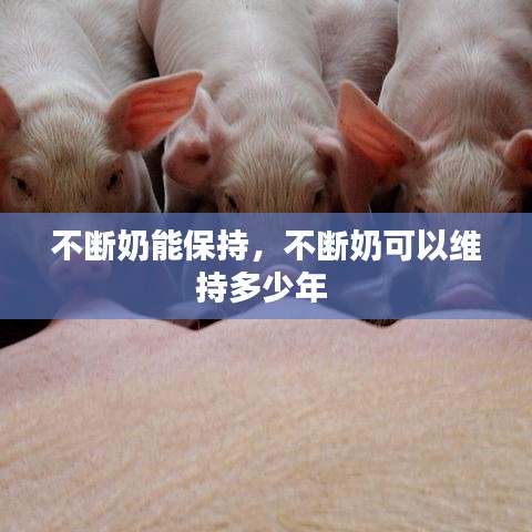 不断奶能保持，不断奶可以维持多少年 