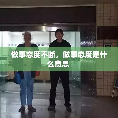 做事态度不断，做事态度是什么意思 