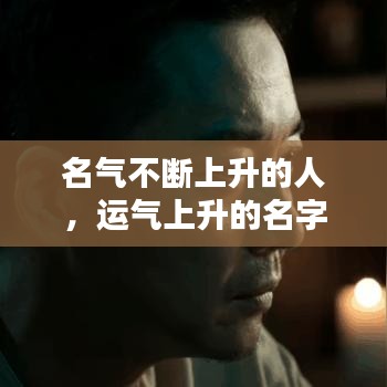 名气不断上升的人，运气上升的名字 