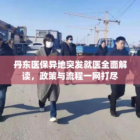 丹东医保异地突发就医全面解读，政策与流程一网打尽