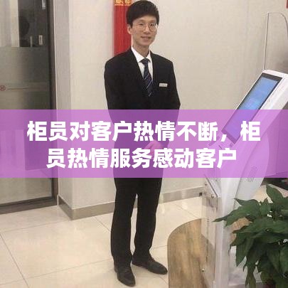 柜员对客户热情不断，柜员热情服务感动客户 