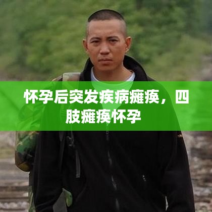 怀孕后突发疾病瘫痪，四肢瘫痪怀孕 