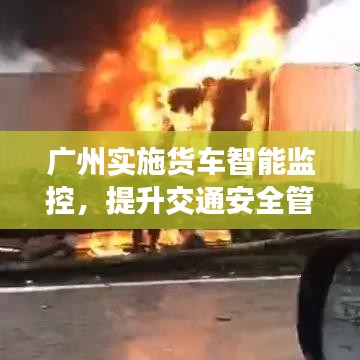 广州实施货车智能监控，提升交通安全管理水平