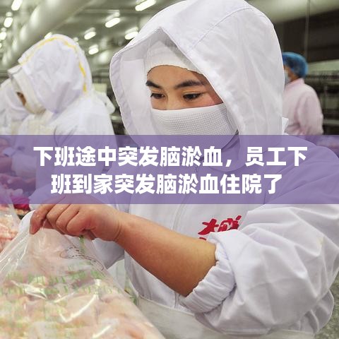 下班途中突发脑淤血，员工下班到家突发脑淤血住院了 