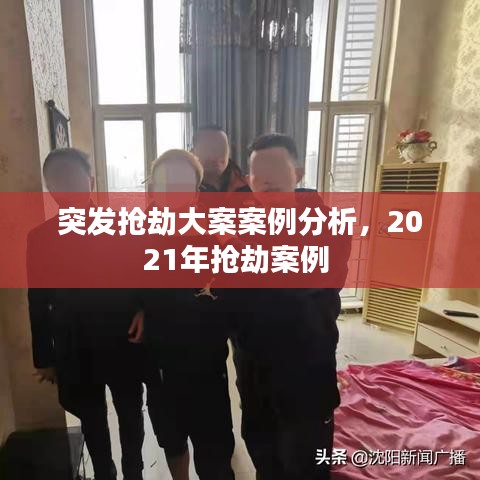 突发抢劫大案案例分析，2021年抢劫案例 