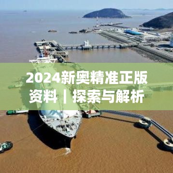 2024新奥精准正版资料｜探索与解析