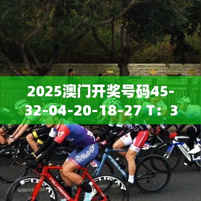 2025澳门开奖号码45-32-04-20-18-27 T：36