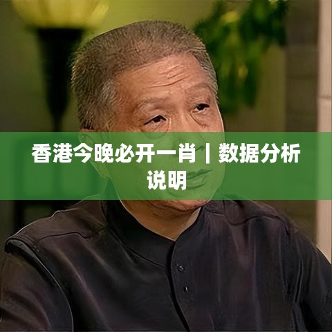 香港今晚必开一肖｜数据分析说明