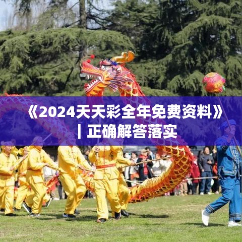 《2024天天彩全年免费资料》｜正确解答落实