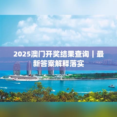 2025澳门开奖结果查询｜最新答案解释落实