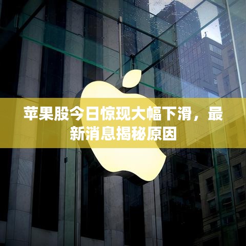 苹果股今日惊现大幅下滑，最新消息揭秘原因
