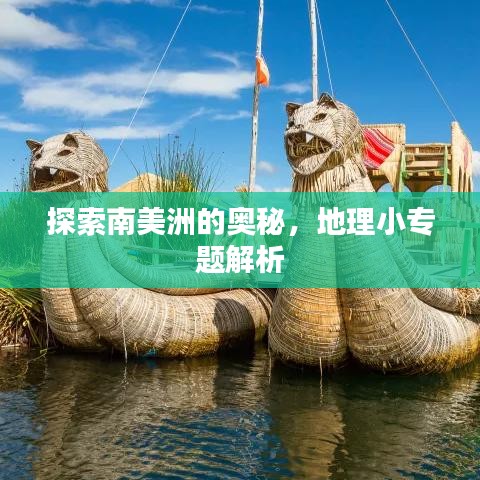 探索南美洲的奥秘，地理小专题解析