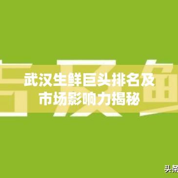 武汉生鲜巨头排名及市场影响力揭秘