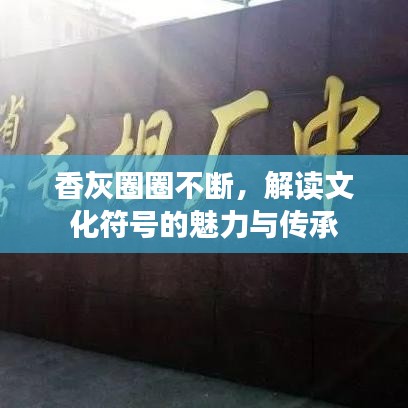 香灰圈圈不断，解读文化符号的魅力与传承