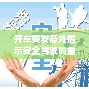 开车突发意外揭示安全驾驶的重要性与现实教训，血泪教训，不容错过！
