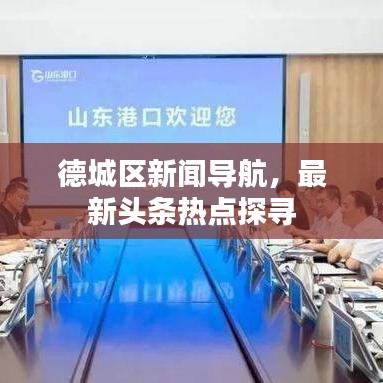 德城区新闻导航，最新头条热点探寻