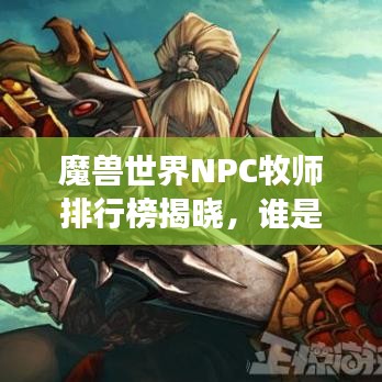 魔兽世界NPC牧师排行榜揭晓，谁是最强牧师？