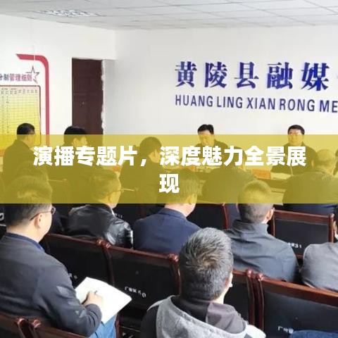 演播专题片，深度魅力全景展现