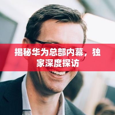 揭秘华为总部内幕，独家深度探访