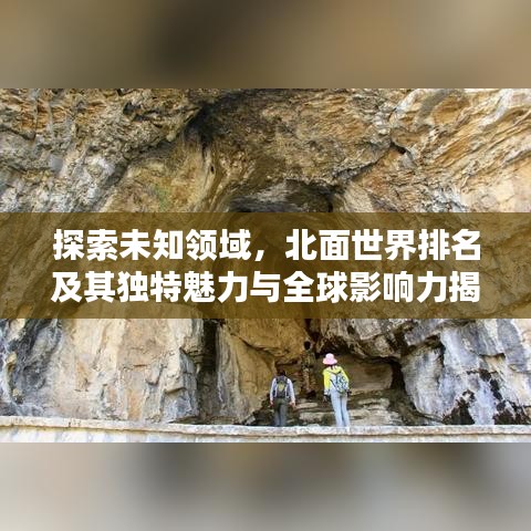 探索未知领域，北面世界排名及其独特魅力与全球影响力揭秘