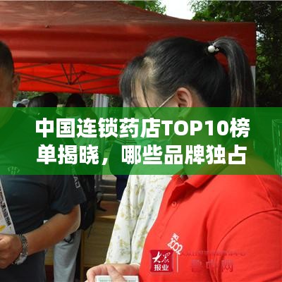 中国连锁药店TOP10榜单揭晓，哪些品牌独占鳌头？