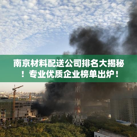 南京材料配送公司排名大揭秘！专业优质企业榜单出炉！