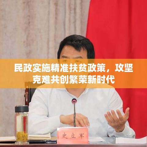 民政实施精准扶贫政策，攻坚克难共创繁荣新时代
