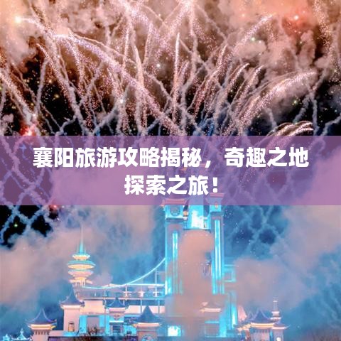 襄阳旅游攻略揭秘，奇趣之地探索之旅！