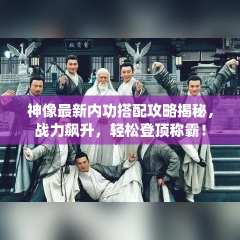 神像最新内功搭配攻略揭秘，战力飙升，轻松登顶称霸！