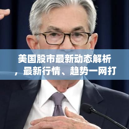 美国股市最新动态解析，最新行情、趋势一网打尽！