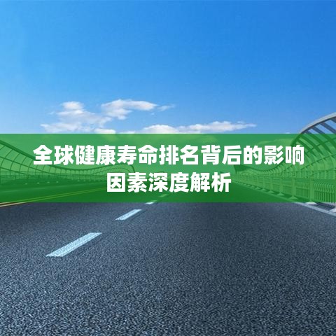 全球健康寿命排名背后的影响因素深度解析