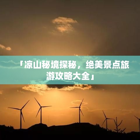 「凉山秘境探秘，绝美景点旅游攻略大全」