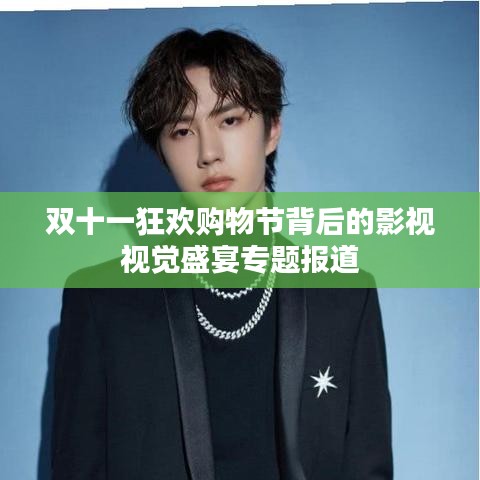 双十一狂欢购物节背后的影视视觉盛宴专题报道