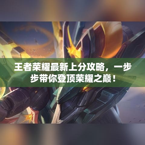 王者荣耀最新上分攻略，一步步带你登顶荣耀之巅！
