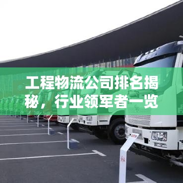 工程物流公司排名揭秘，行业领军者一览无余！