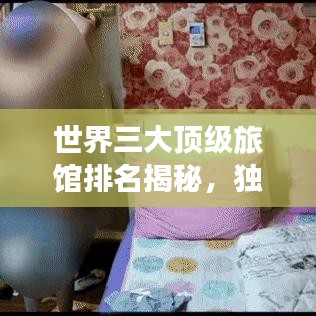 世界三大顶级旅馆排名揭秘，独特魅力一览无余