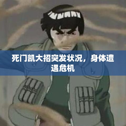 死门凯大招突发状况，身体遭遇危机