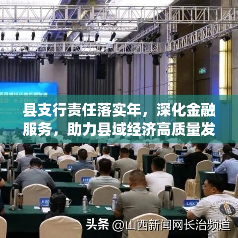 县支行责任落实年，深化金融服务，助力县域经济高质量发展提速！