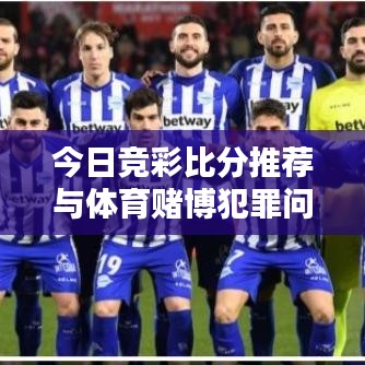 今日竞彩比分推荐与体育赌博犯罪问题深度探讨